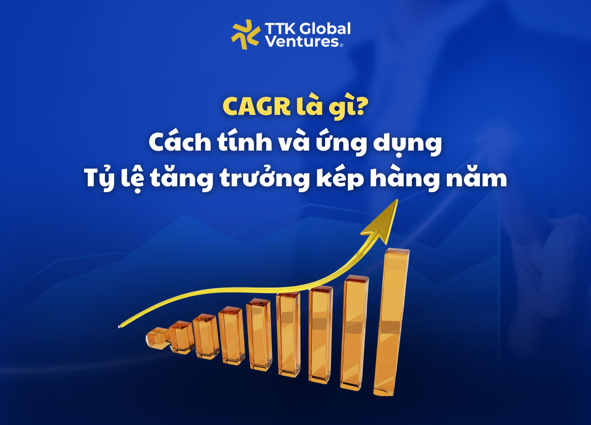 CAGR là gì? Cách tính và ứng dụng Tỷ lệ tăng trưởng kép hàng năm