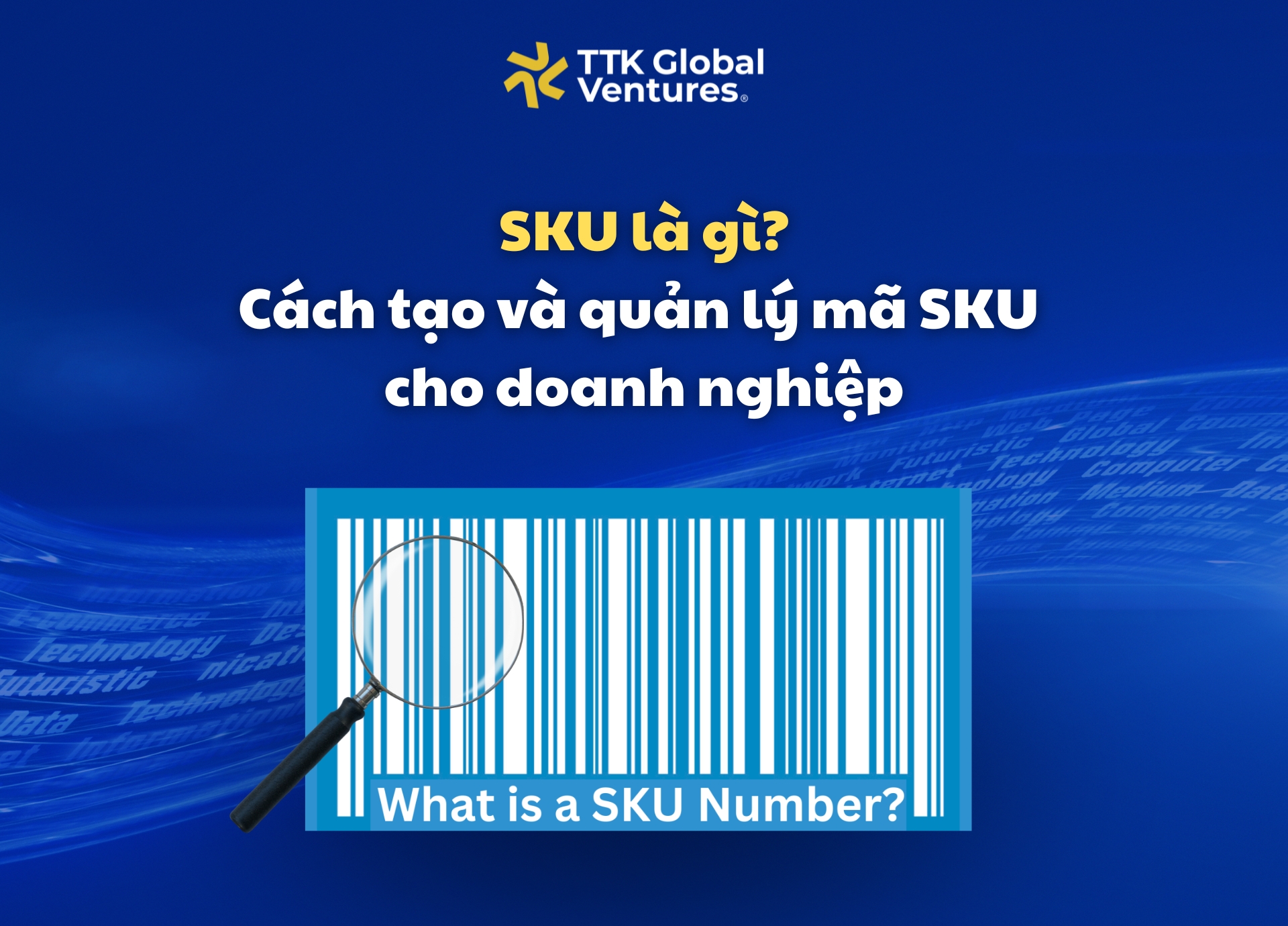 SKU là gì? Cách tạo và quản lý mã SKU cho doanh nghiệp