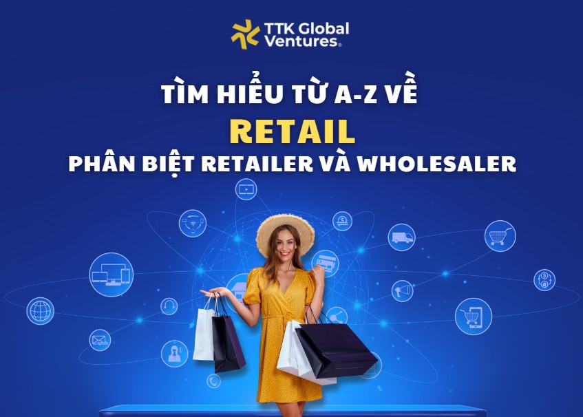 Tìm hiểu tất tần tật về Retail - Phân biệt Retailer và Wholesaler dễ hiểu nhất