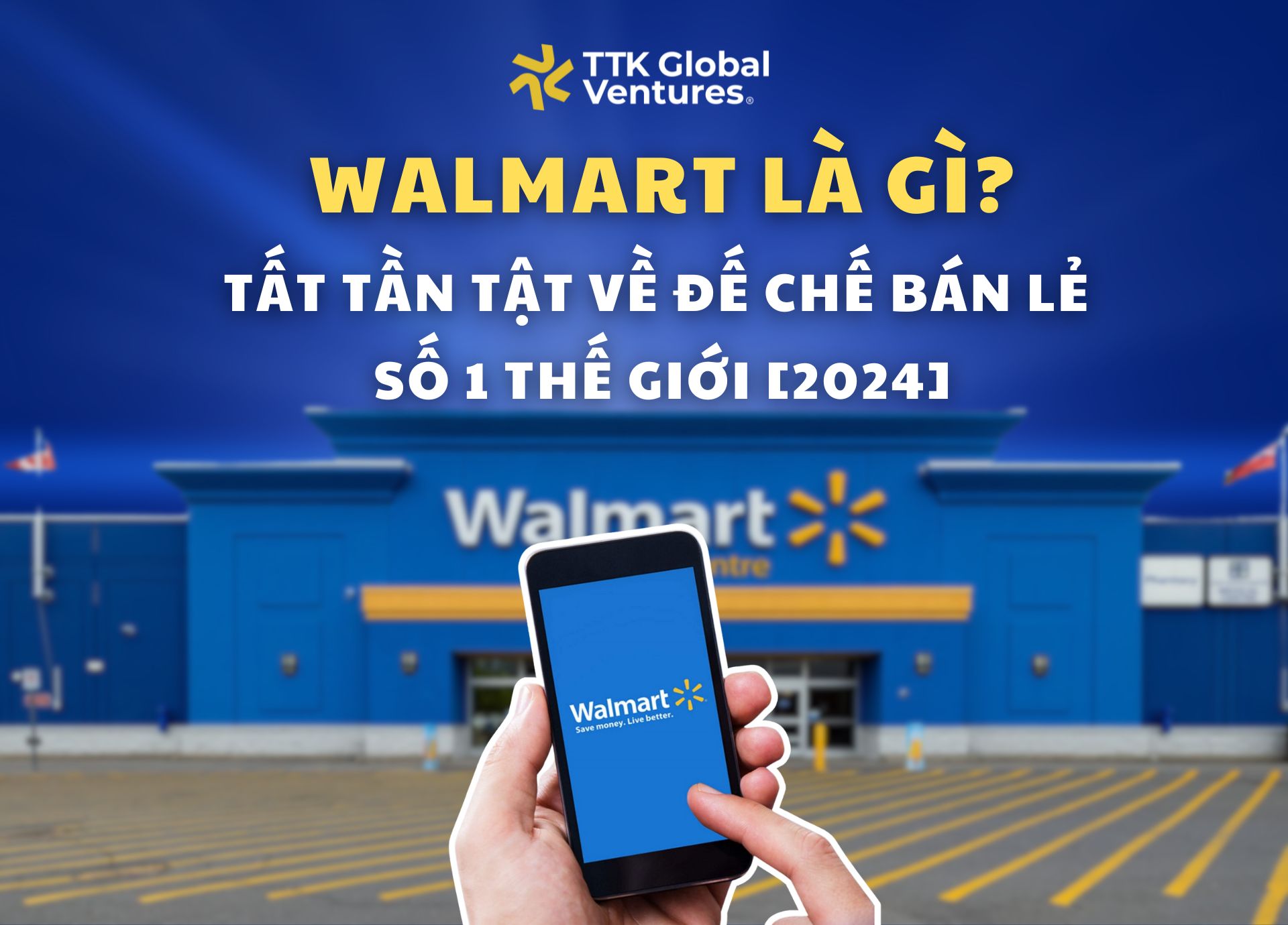 Walmart là gì? Tất tần tật về đế chế bán lẻ số 1 thế giới